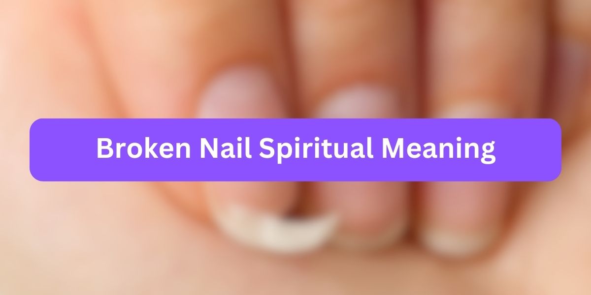 Broken Nail Spiritual Meaning