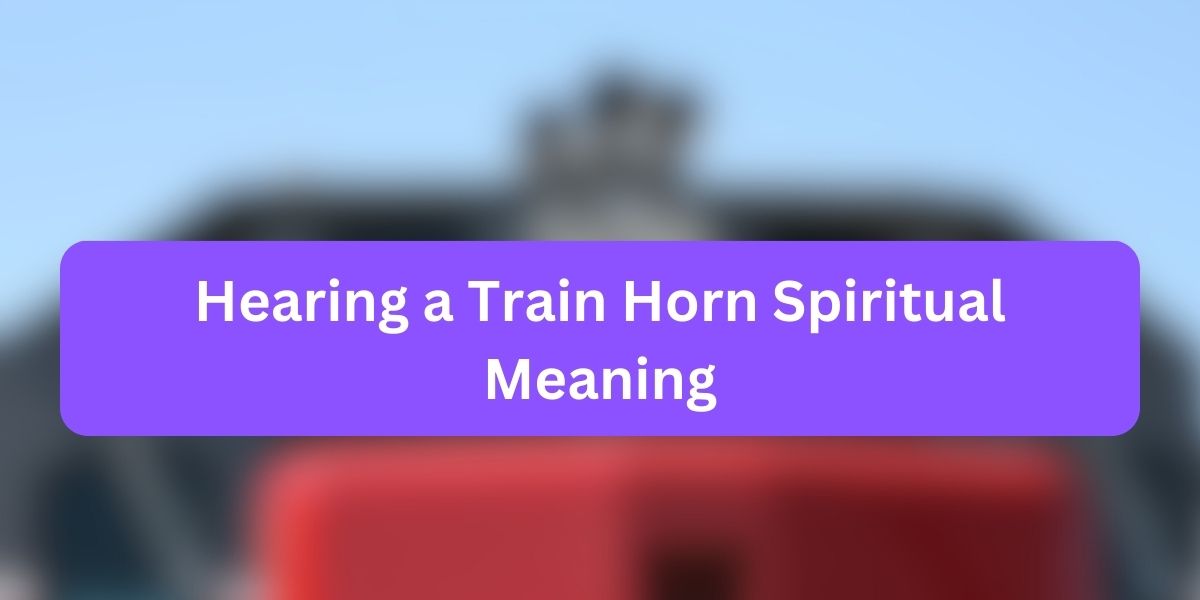 Hearing a Train Horn Spiritual Meaning