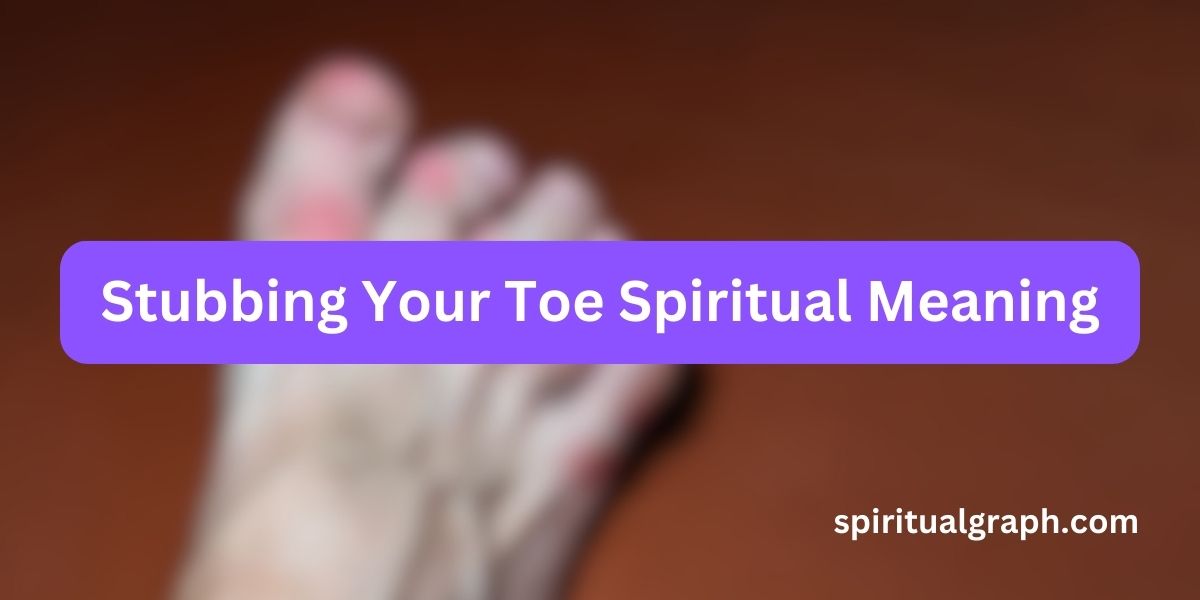 Stubbing Your Toe Spiritual Meaning