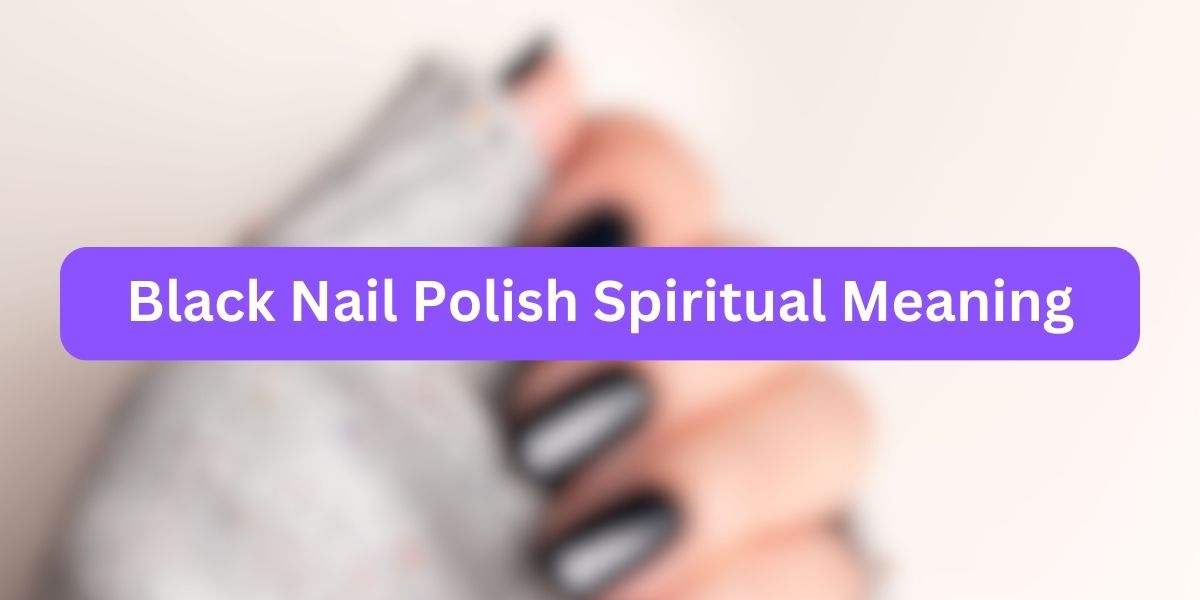 Black Nail Polish Spiritual Meaning