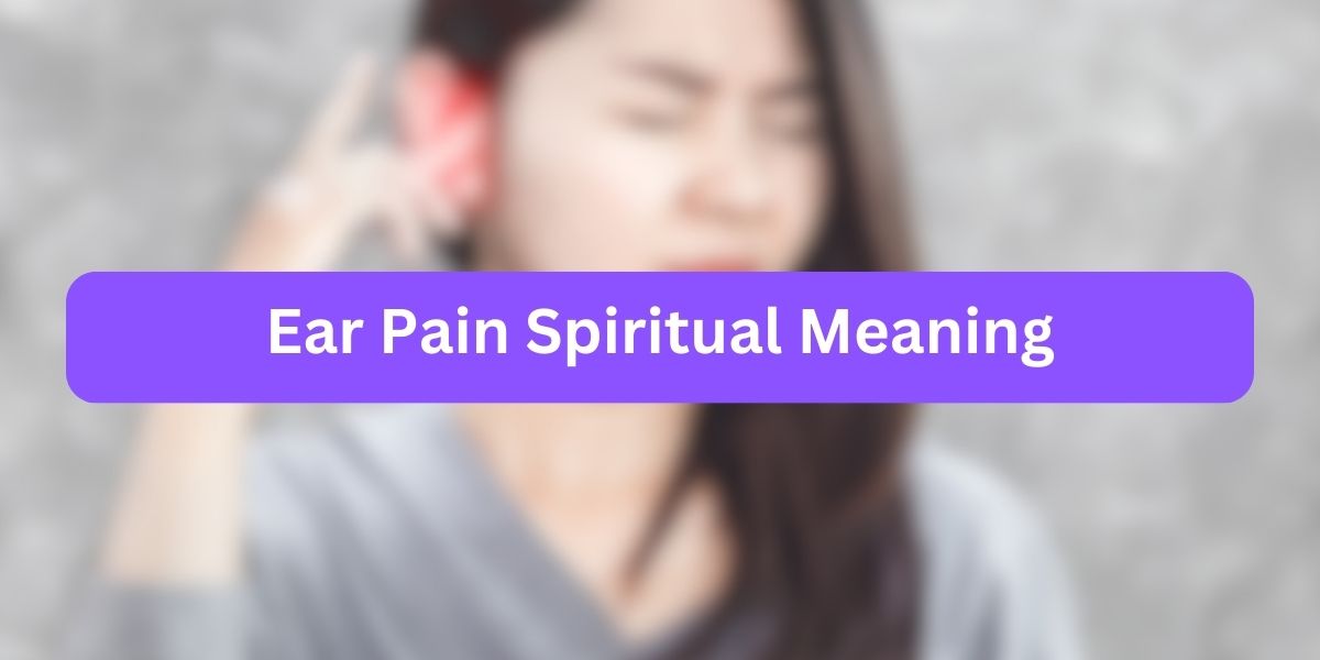 Ear Pain Spiritual Meaning