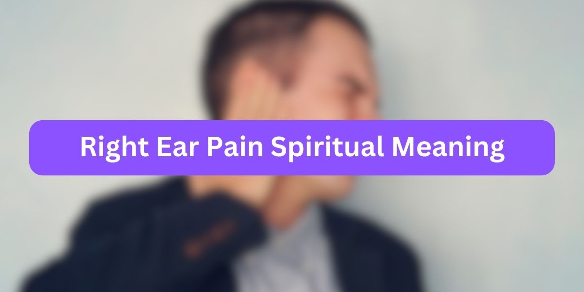 Right Ear Pain Spiritual Meaning