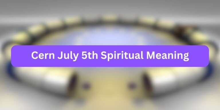 Cern July 5th Spiritual Meaning (8 Profound Meaning)