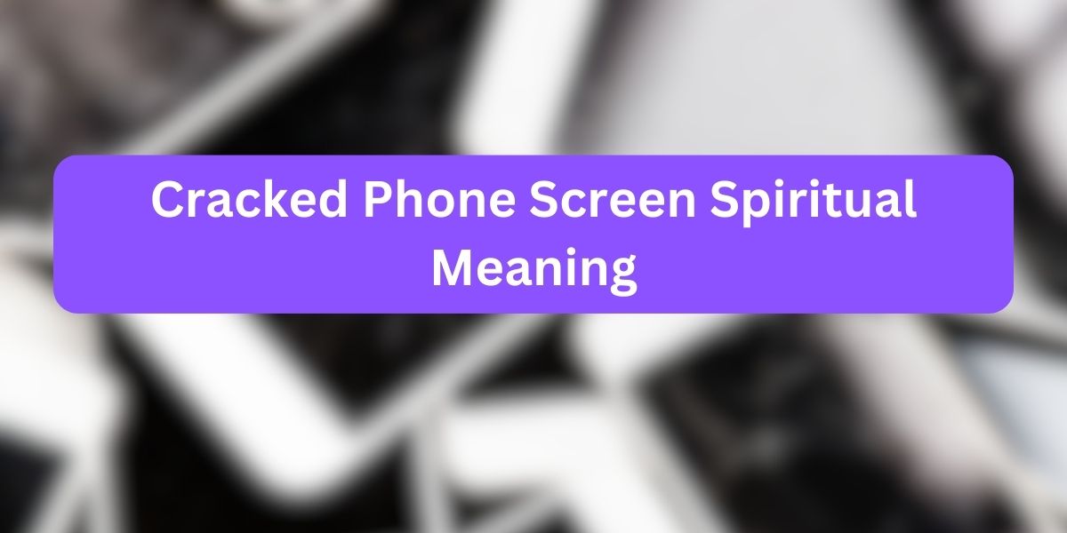 Cracked Phone Screen Spiritual Meaning