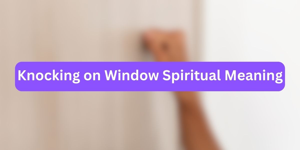 Knocking on Window Spiritual Meaning