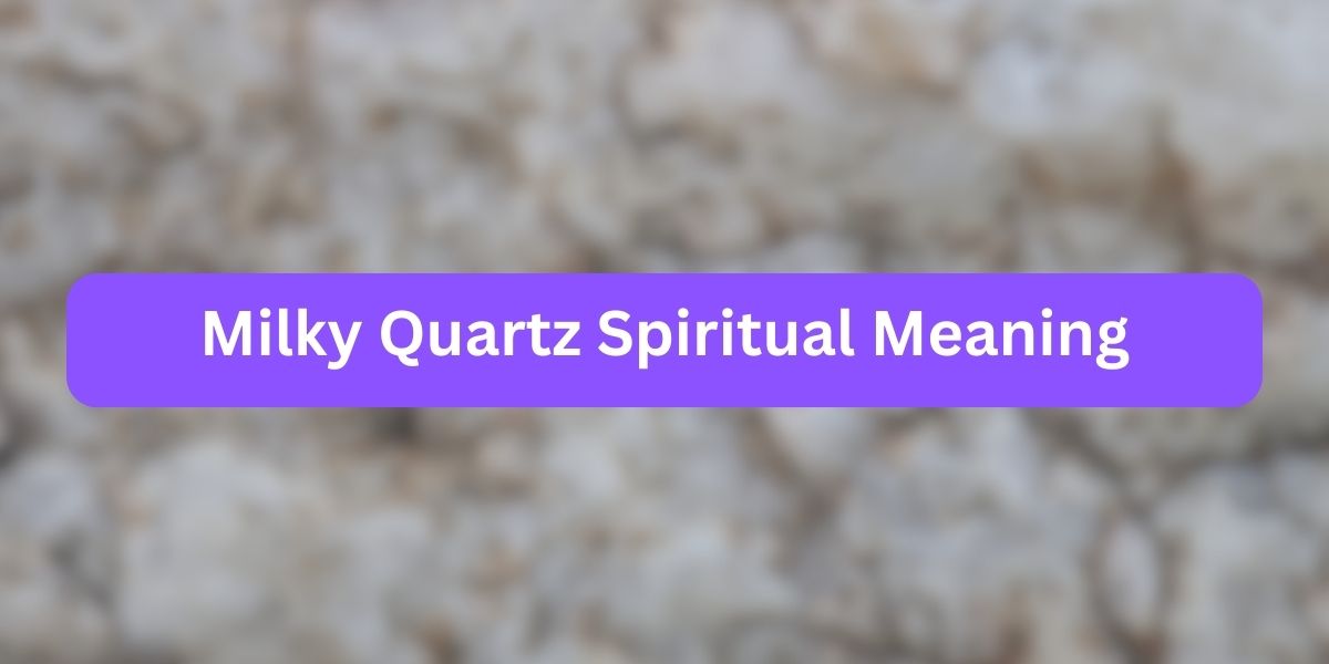 Milky Quartz Spiritual Meaning