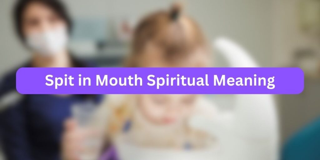Spit In Mouth Spiritual Meaning Profound Significance