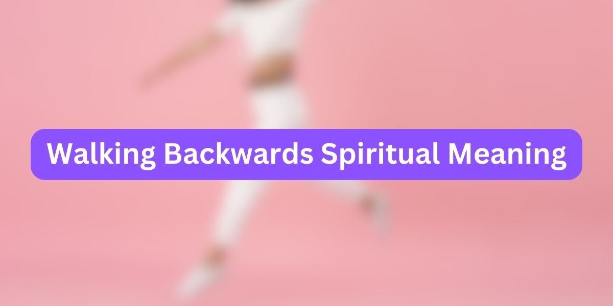 Walking Backwards Spiritual Meaning