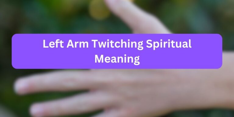 Left Arm Twitching Spiritual Meaning (10 Meanings)