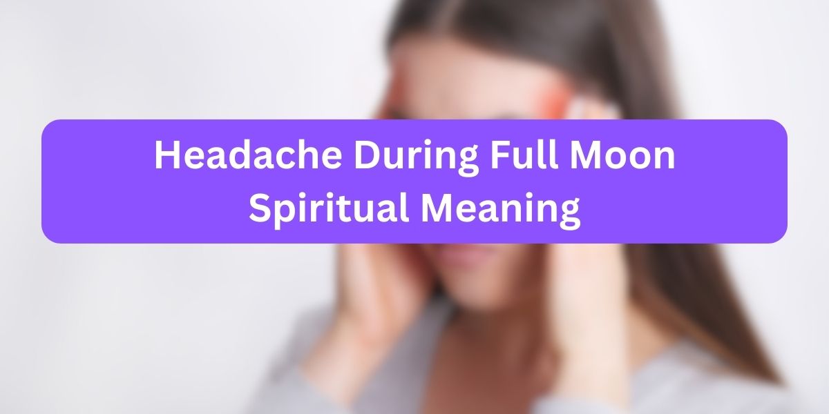 Headache During Full Moon Spiritual Meaning