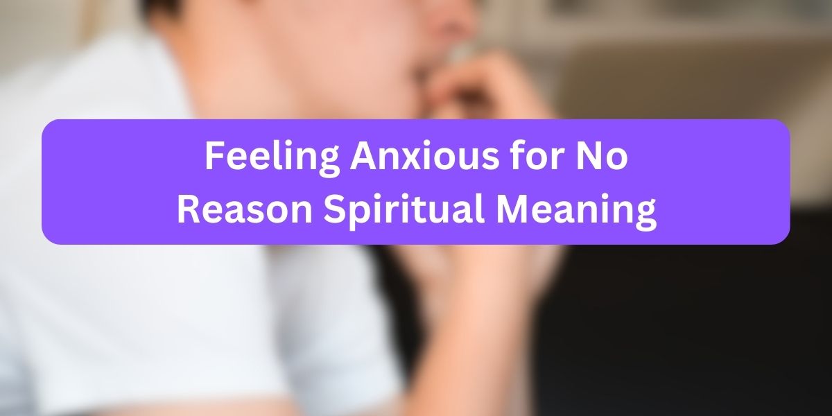 Feeling Anxious for No Reason Spiritual Meaning
