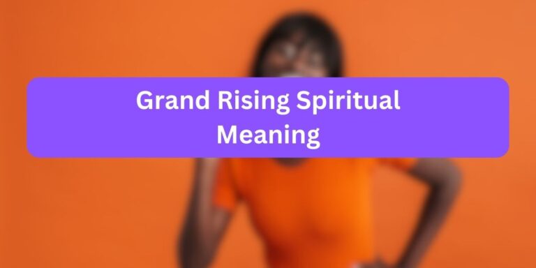 Grand Rising Spiritual Meaning (Proven Symbolism)