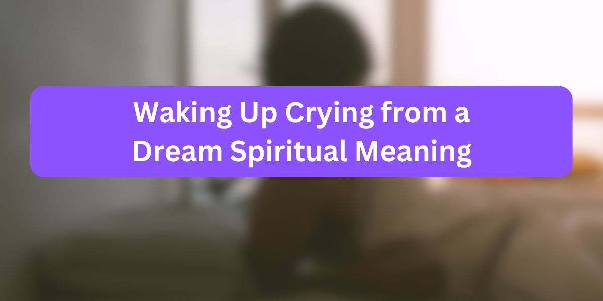 Waking Up Crying from a Dream Spiritual Meaning