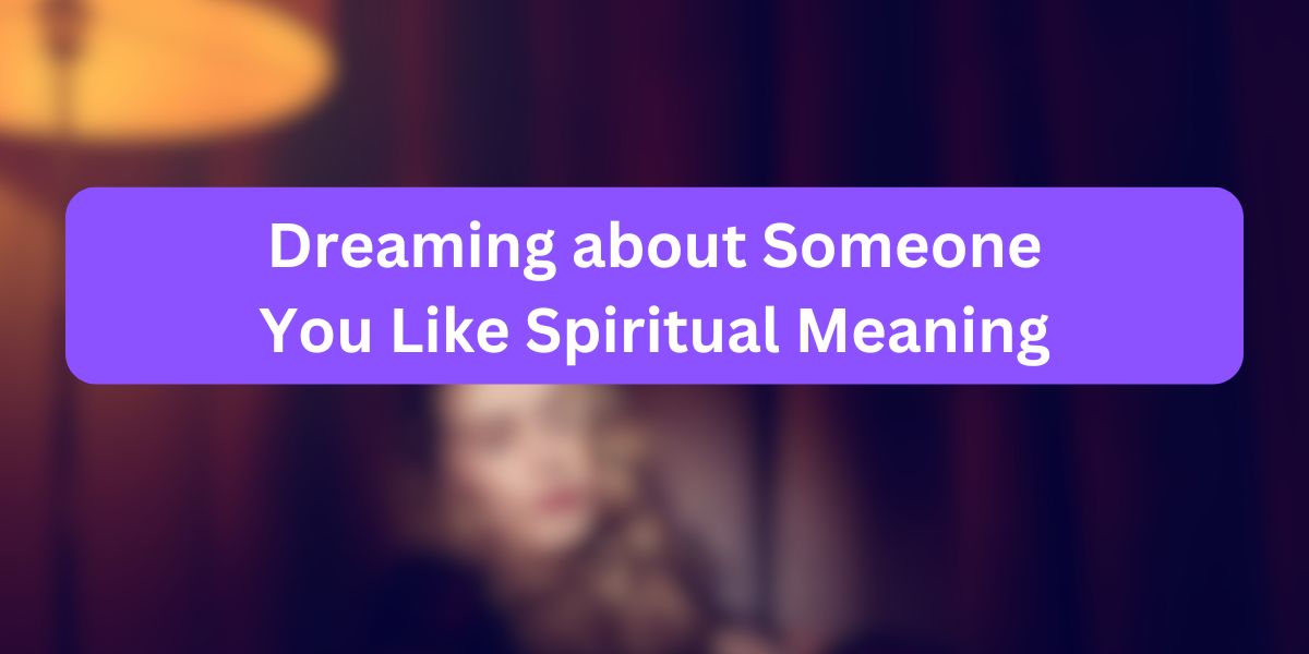Dreaming about Someone You Like Spiritual Meaning