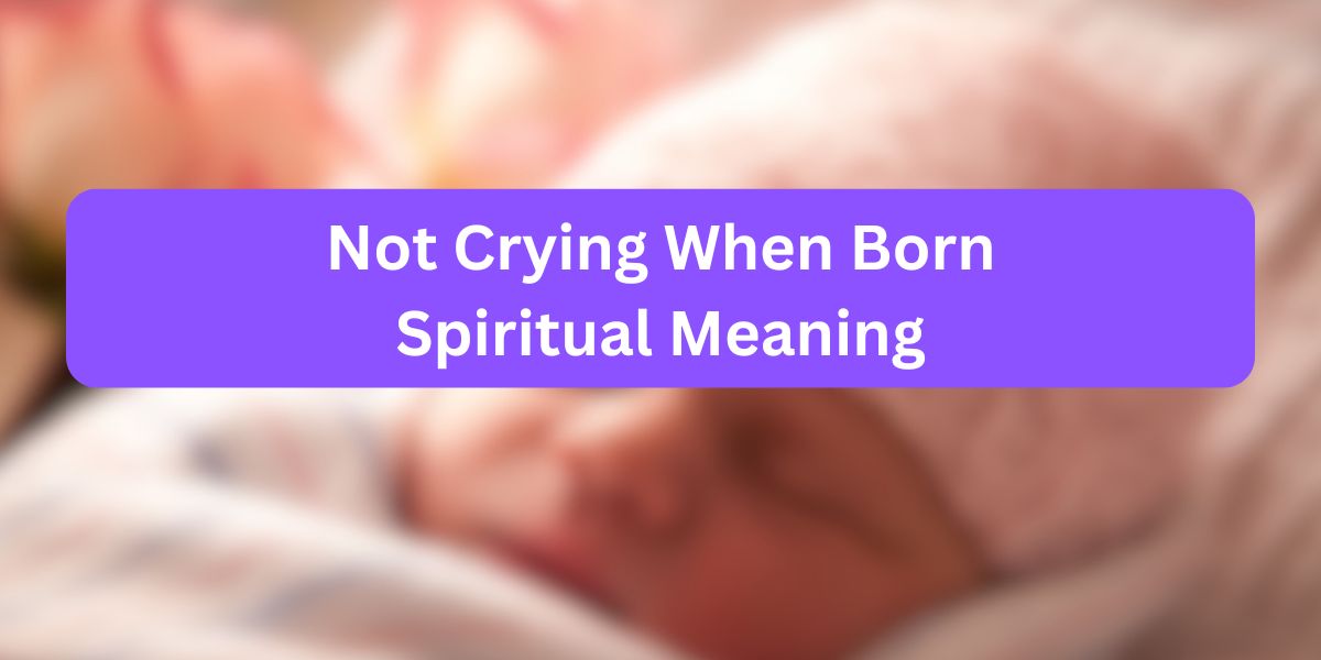 Not Crying When Born Spiritual Meaning